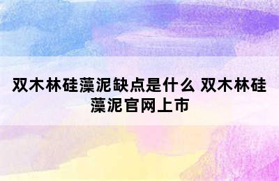 双木林硅藻泥缺点是什么 双木林硅藻泥官网上市